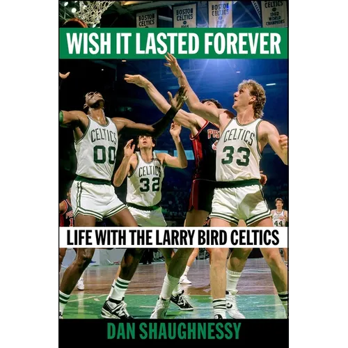 Wish It Lasted Forever: Life with the Larry Bird Celtics