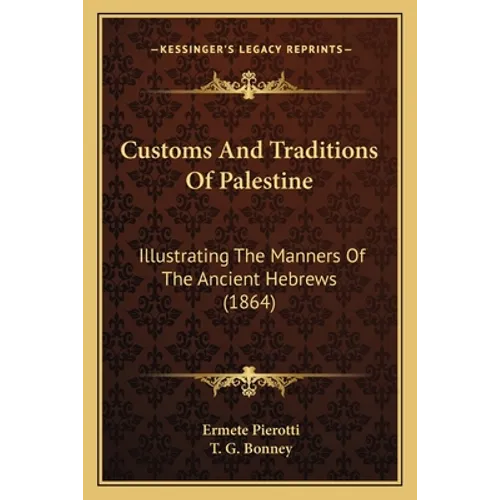 Customs And Traditions Of Palestine: Illustrating The Manners Of The Ancient Hebrews (1864)
