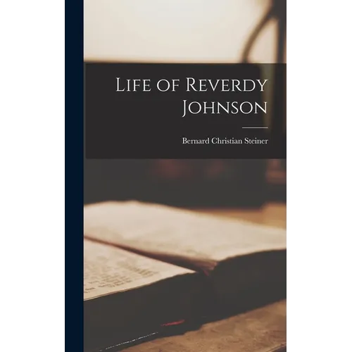 Life of Reverdy Johnson - Hardcover