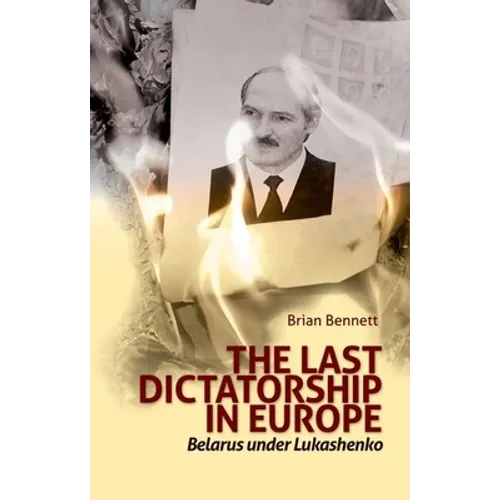 Last Dictatorship in Europe: Belarus Under Lukashenko