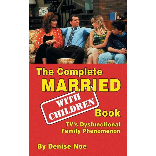 The Complete Married... With Children Book: TV's Dysfunctional Family Phenomenon (hardback)