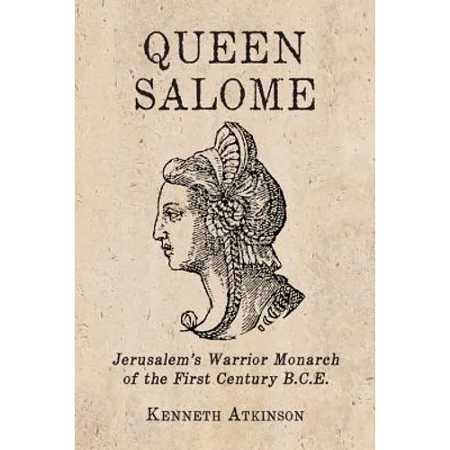 Queen Salome: Jerusalem's Warrior Monarch of the First Century B.C.E.