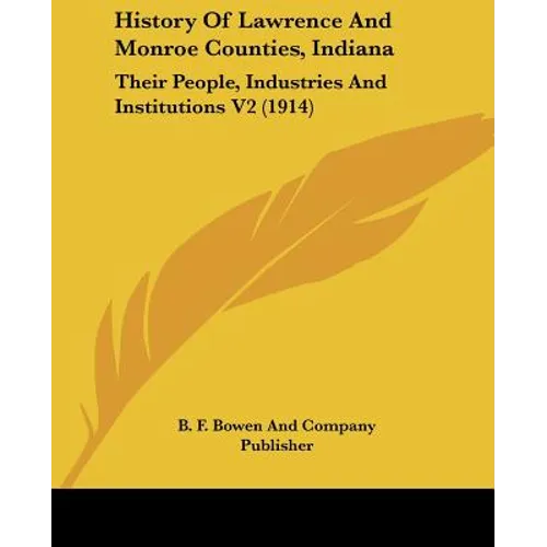 History Of Lawrence And Monroe Counties, Indiana: Their People, Industries And Institutions V2 (1914)