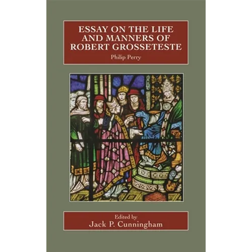Essay on the Life and Manners of Robert Grosseteste