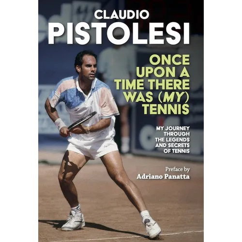 Once Upon a Time There Was (My) Tennis: Stories and Encounters of a Long Journey, from Former Player to Coach, in the Most Beautiful Sport in the Worl - Paperback