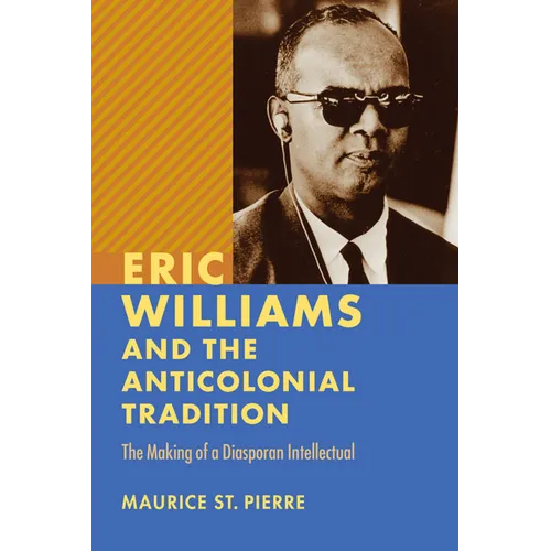 Eric Williams and the Anticolonial Tradition: The Making of a Diasporan Intellectual