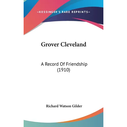 Grover Cleveland: A Record Of Friendship (1910)