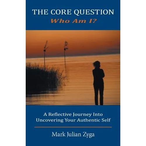 The Core Question: Who Am I? A Reflective Journey Into Uncovering Your Authentic Self