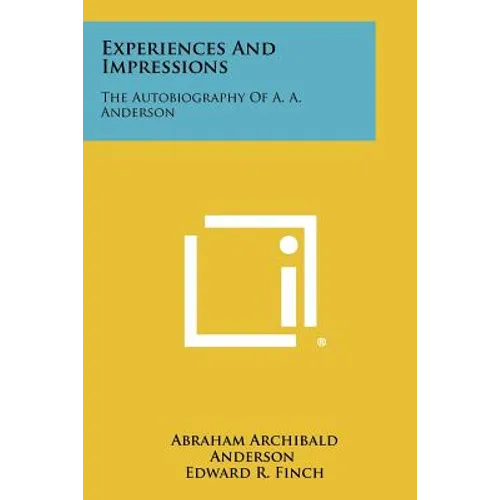 Experiences And Impressions: The Autobiography Of A. A. Anderson