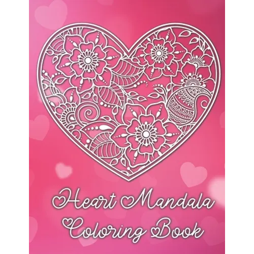 Heart Mandala Coloring Book: 19 Romantic Mandalas in Heart Designs and always a great love quote on every page: A Valentine's Day Coloring Book - Paperback