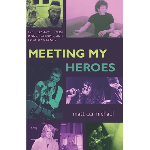 Meeting my Heroes: Life Lessons from Icons, Creatives, and Everyday Legends