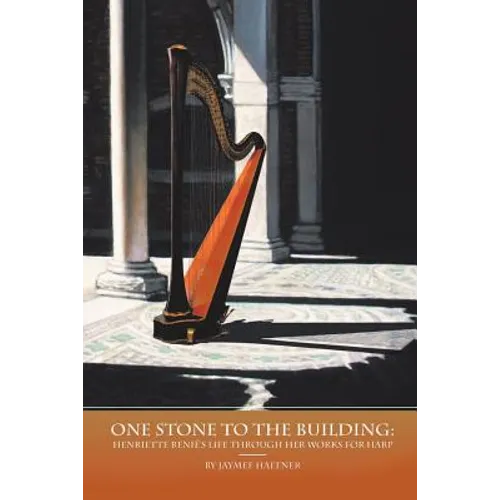 One Stone to the Building: Henriette Renié's Life Through Her Works for Harp - Paperback