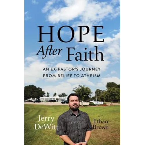 Hope After Faith: An Ex-Pastor's Journey from Belief to Atheism