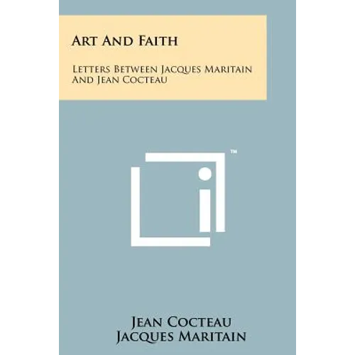 Art And Faith: Letters Between Jacques Maritain And Jean Cocteau
