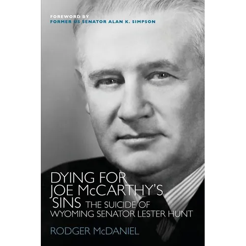 Dying for Joe McCarthy's Sins: The Suicide of Wyoming Senator Lester Hunt