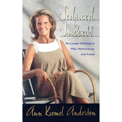 The Seduced by Success: No Longer Addicted to Pills, Performance and Praise
