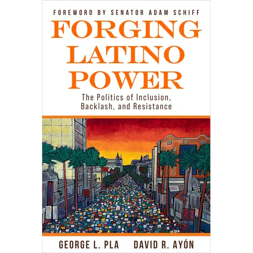 Forging Latino Power: The Politics of Inclusion, Backlash, and Resistance