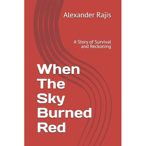 When The Sky Burned Red: A Story of Survival and Reckoning