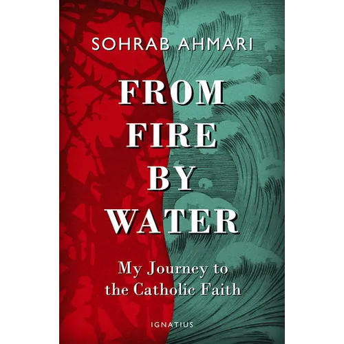 From Fire, by Water: My Journey to the Catholic Faith