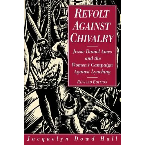 Revolt Against Chivalry: Jessie Daniel Ames and the Women's Campaign Against Lynching