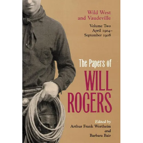 The Papers of Will Rogers: Wild West and Vaudeville, April 1904-September 1908