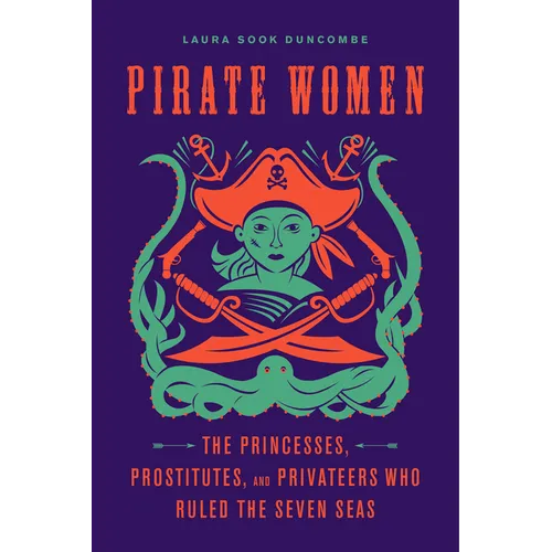 Pirate Women: The Princesses, Prostitutes, and Privateers Who Ruled the Seven Seas - Paperback