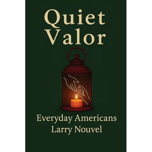 Quiet Valor (Everyday Americans): Acts of Character That Change a Life, a Street, a Community