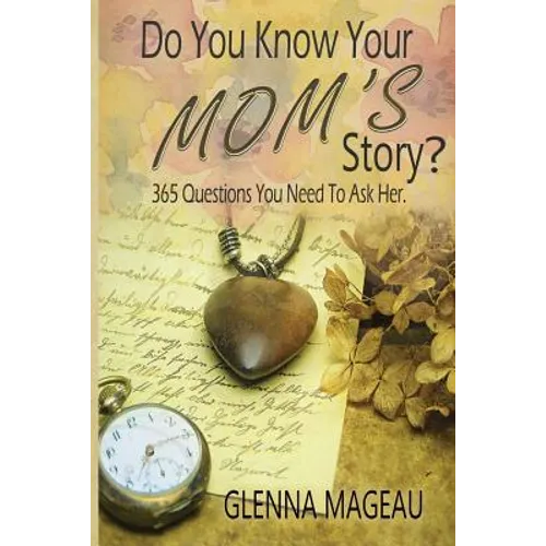 Do You Know Your Mom's Story?: 365 Questions You Need to Ask Her