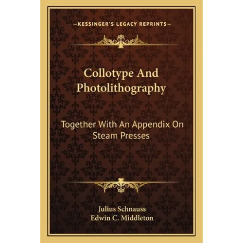 Collotype And Photolithography: Together With An Appendix On Steam Presses