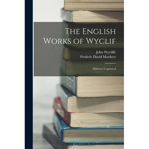 The English Works of Wyclif: Hitherto Unprinted