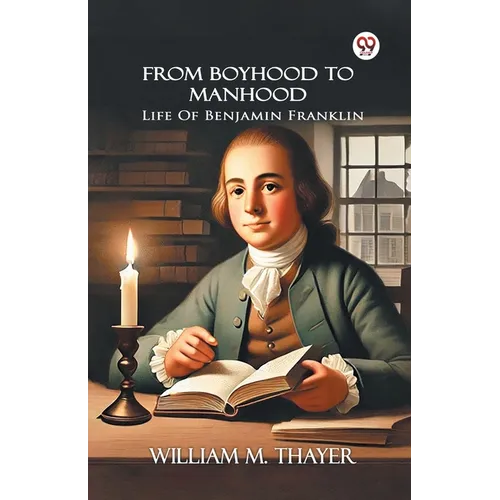 From Boyhood To Manhood Life Of Benjamin Franklin