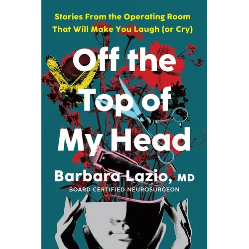 Off the Top of My Head: Stories from the Operating Room That Will Make You Laugh (or Cry)