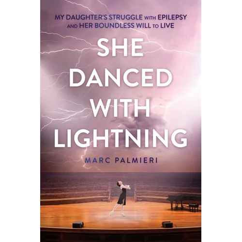 She Danced with Lightning: My Daughter's Struggle with Epilepsy and Her Boundless Will to Live