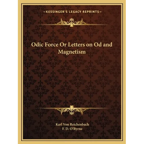 Odic Force Or Letters on Od and Magnetism
