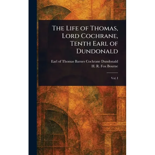 The Life of Thomas, Lord Cochrane, Tenth Earl of Dundonald