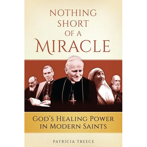 Nothing Short of a Miracle: God's Healing Power in Modern Saints