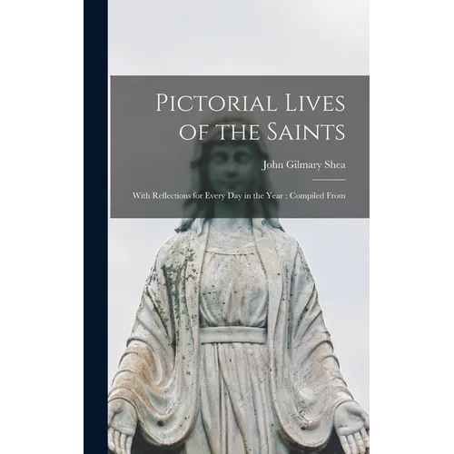 Pictorial Lives of the Saints: With Reflections for Every Day in the Year: Compiled From