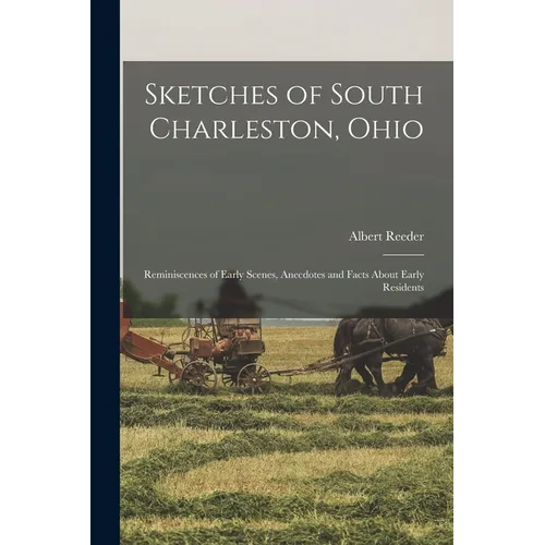 Sketches of South Charleston, Ohio; Reminiscences of Early Scenes, Anecdotes and Facts About Early Residents - Paperback