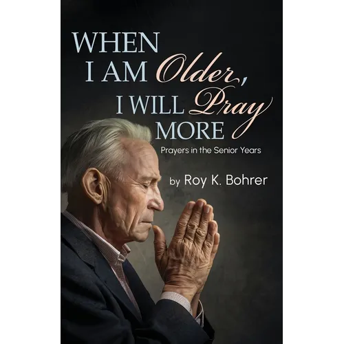 When I Am Older, I Will Pray More: Prayers in the Senior Years