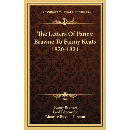 The Letters Of Fanny Brawne To Fanny Keats 1820-1824