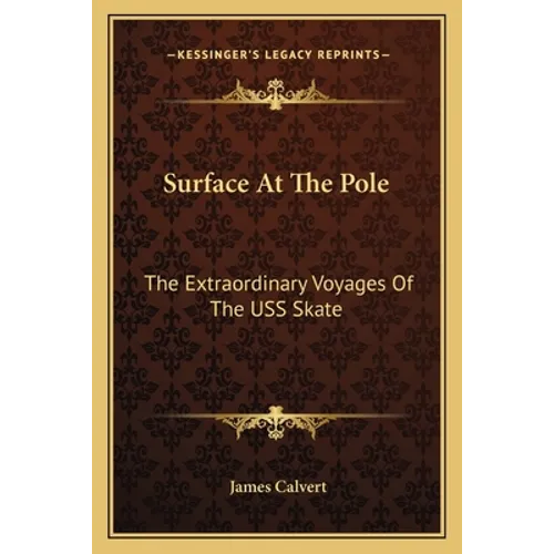 Surface At The Pole: The Extraordinary Voyages Of The USS Skate