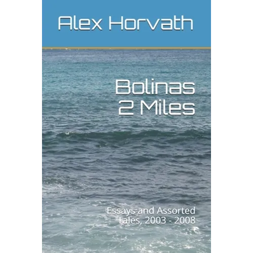 Bolinas 2 Miles: Essays and Assorted Tales, 2003 - 2008