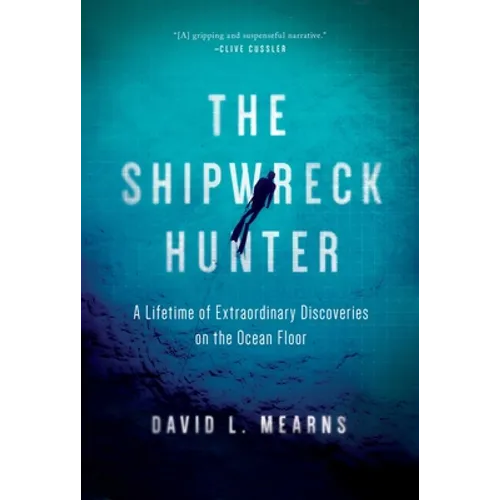 The Shipwreck Hunter: A Lifetime of Extraordinary Discoveries on the Ocean Floor