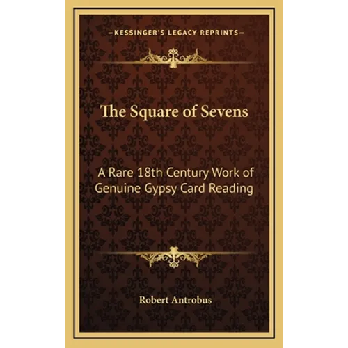 The Square of Sevens: A Rare 18th Century Work of Genuine Gypsy Card Reading - Hardcover