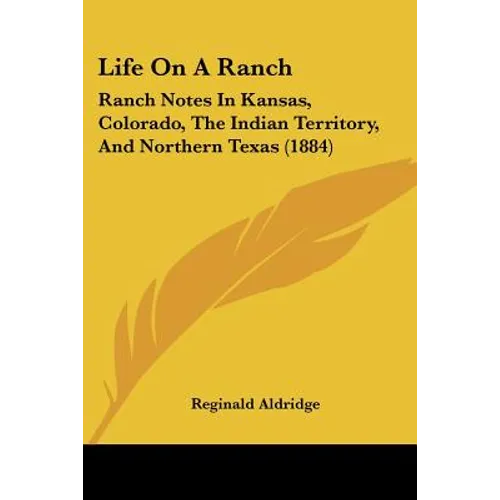 Life On A Ranch: Ranch Notes In Kansas, Colorado, The Indian Territory, And Northern Texas (1884)