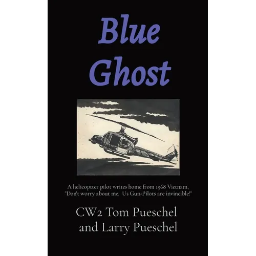 Blue Ghost: A helicoptter pilot writes home from 1968 Vietnam, "Don't worry about me. Us Gun-Pilots are invincible!"