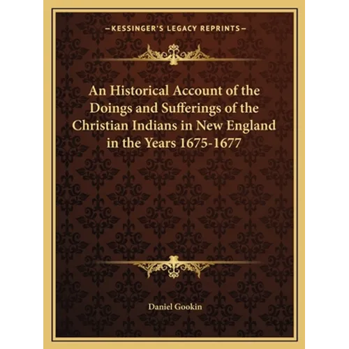 An Historical Account of the Doings and Sufferings of the Christian Indians in New England in the Years 1675-1677