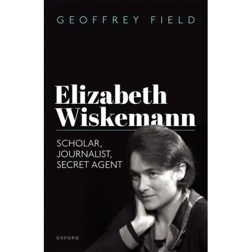 Elizabeth Wiskemann: Scholar, Journalist, Secret Agent