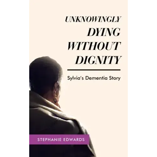 Unknowingly Dying Without Dignity - Sylvia's Dementia Story
