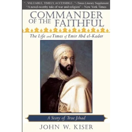 Commander of the Faithful: The Life and Times of Emir Abd El-Kader